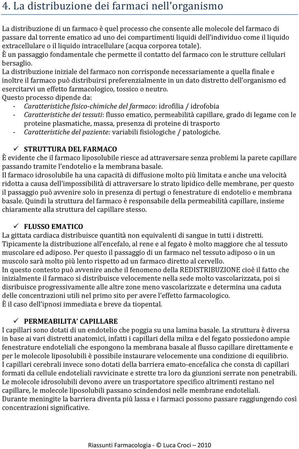 È un passaggio fondamentale che permette il contatto del farmaco con le strutture cellulari bersaglio.