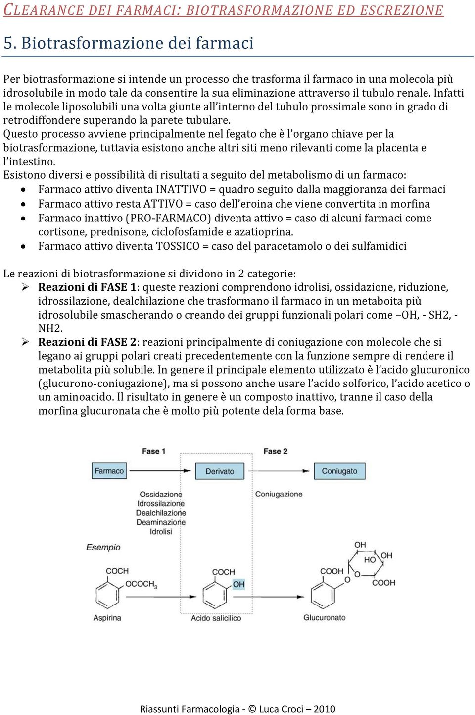 tubulo renale. Infatti le molecole liposolubili una volta giunte all interno del tubulo prossimale sono in grado di retrodiffondere superando la parete tubulare.