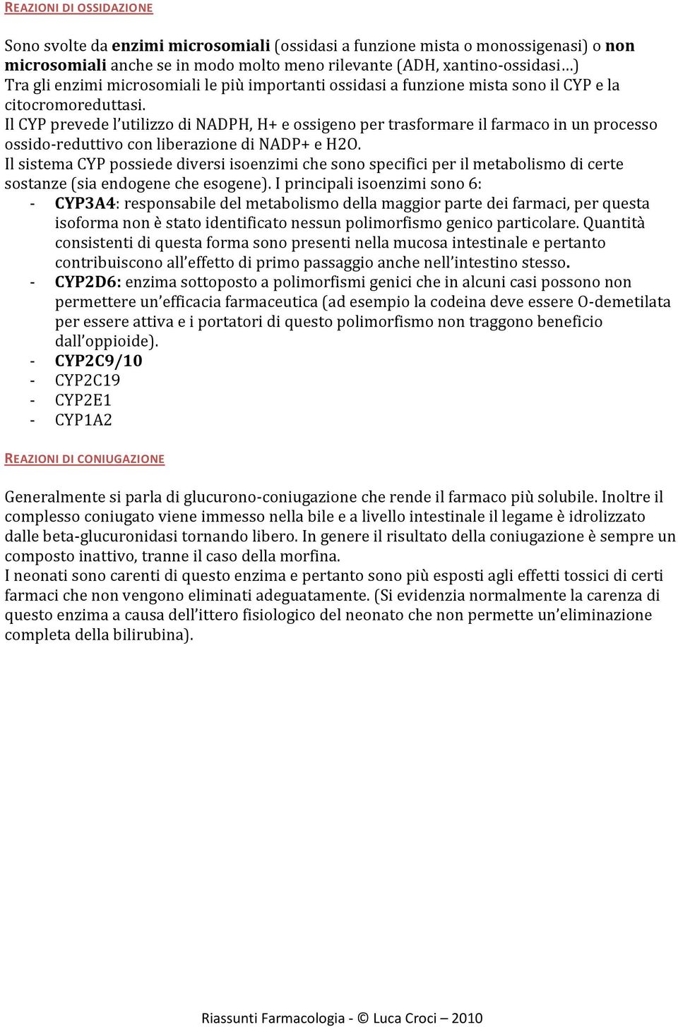 Il CYP prevede l utilizzo di NADPH, H+ e ossigeno per trasformare il farmaco in un processo ossido-reduttivo con liberazione di NADP+ e H2O.