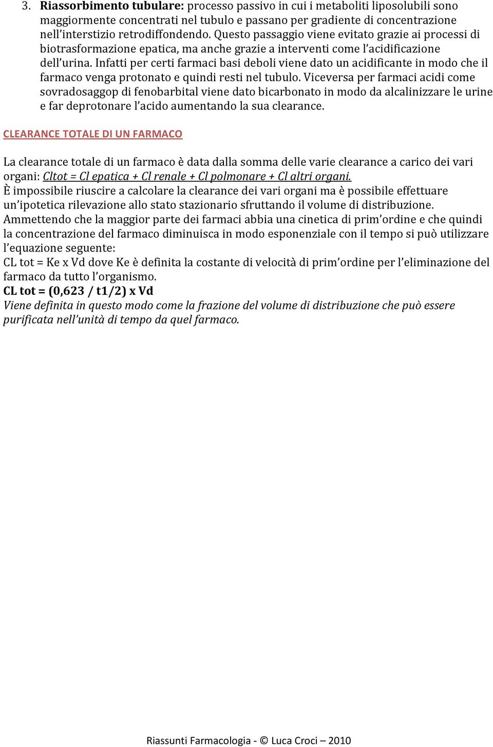 Infatti per certi farmaci basi deboli viene dato un acidificante in modo che il farmaco venga protonato e quindi resti nel tubulo.