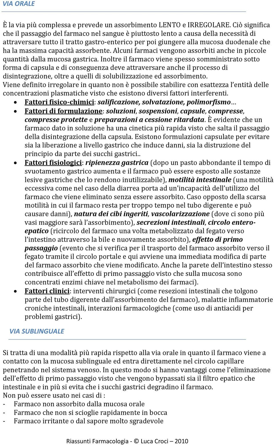 massima capacità assorbente. Alcuni farmaci vengono assorbiti anche in piccole quantità dalla mucosa gastrica.