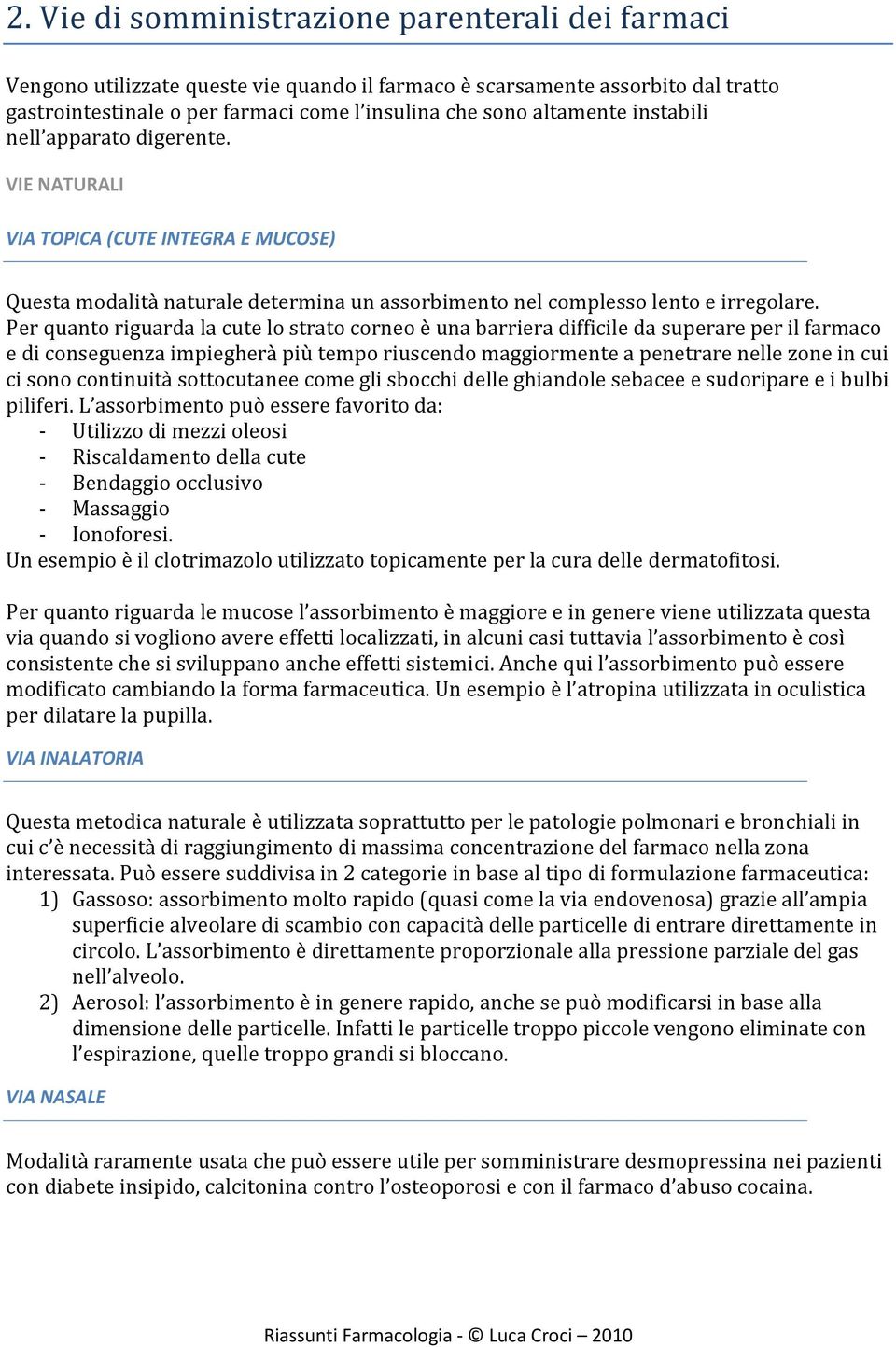 Per quanto riguarda la cute lo strato corneo è una barriera difficile da superare per il farmaco e di conseguenza impiegherà più tempo riuscendo maggiormente a penetrare nelle zone in cui ci sono