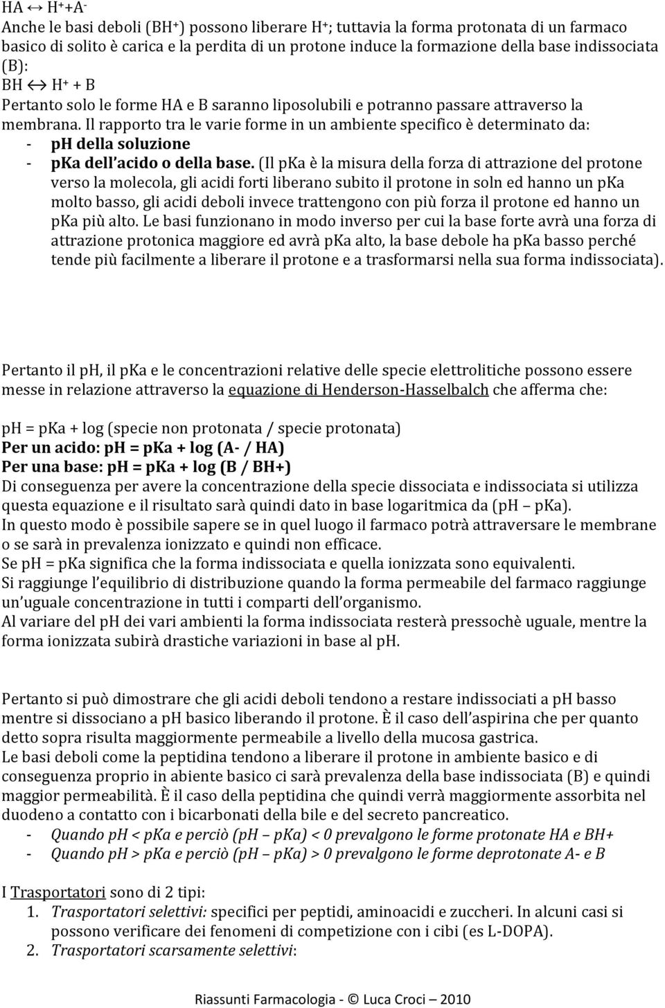 Il rapporto tra le varie forme in un ambiente specifico è determinato da: - ph della soluzione - pka dell acido o della base.