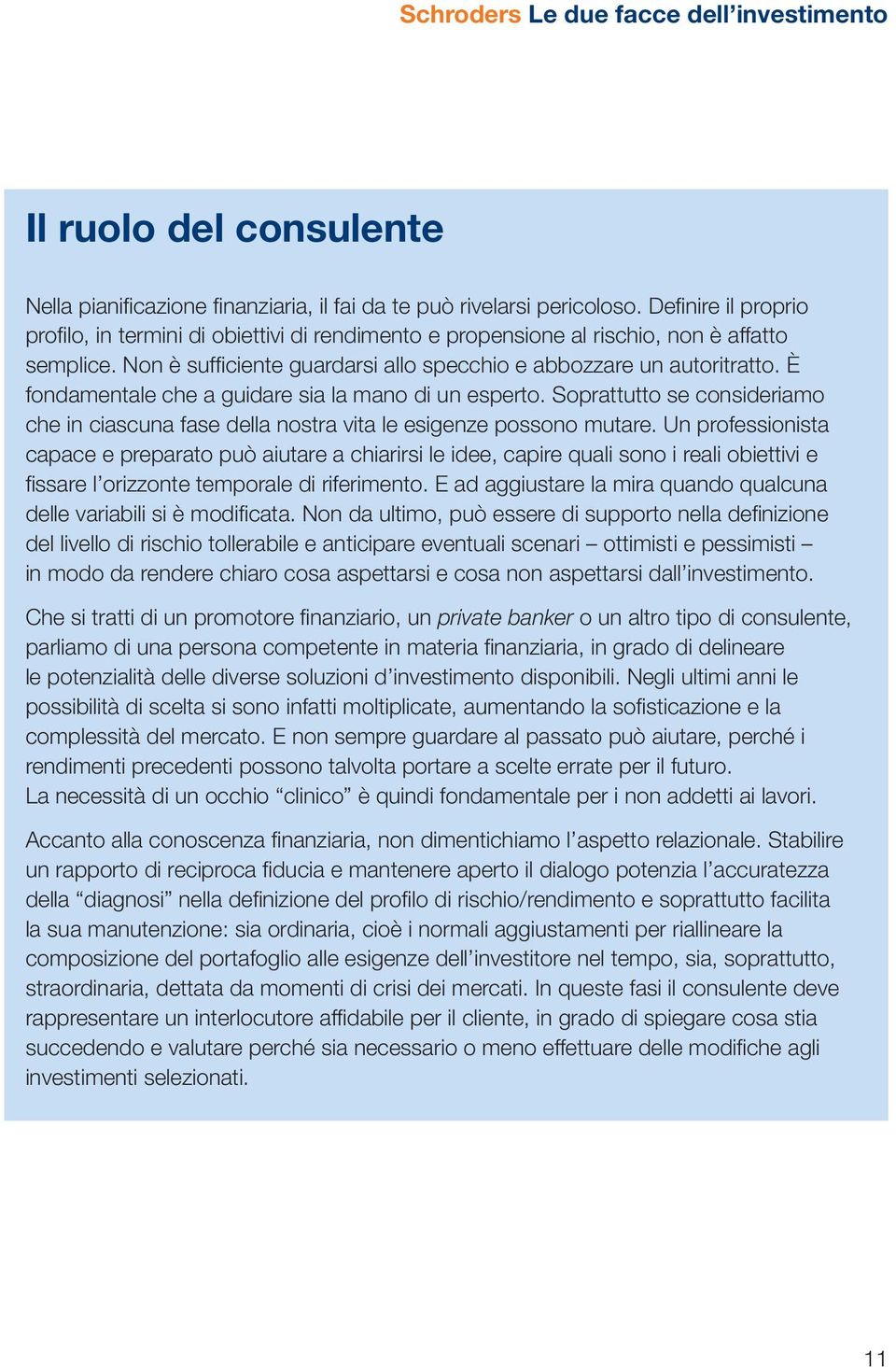 È fondamentale che a guidare sia la mano di un esperto. Soprattutto se consideriamo che in ciascuna fase della nostra vita le esigenze possono mutare.