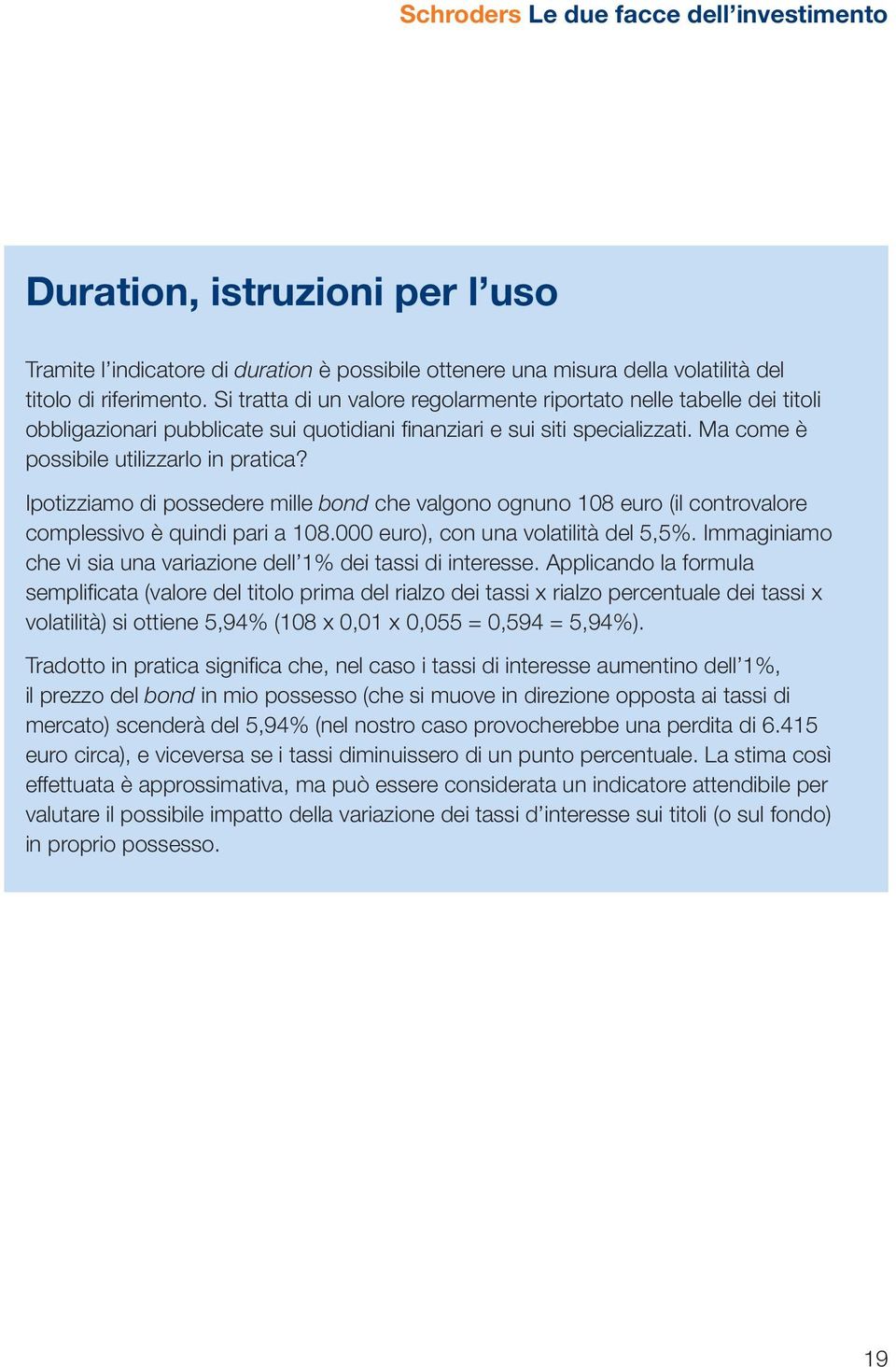 Ipotizziamo di possedere mille bond che valgono ognuno 108 euro (il controvalore complessivo è quindi pari a 108.000 euro), con una volatilità del 5,5%.