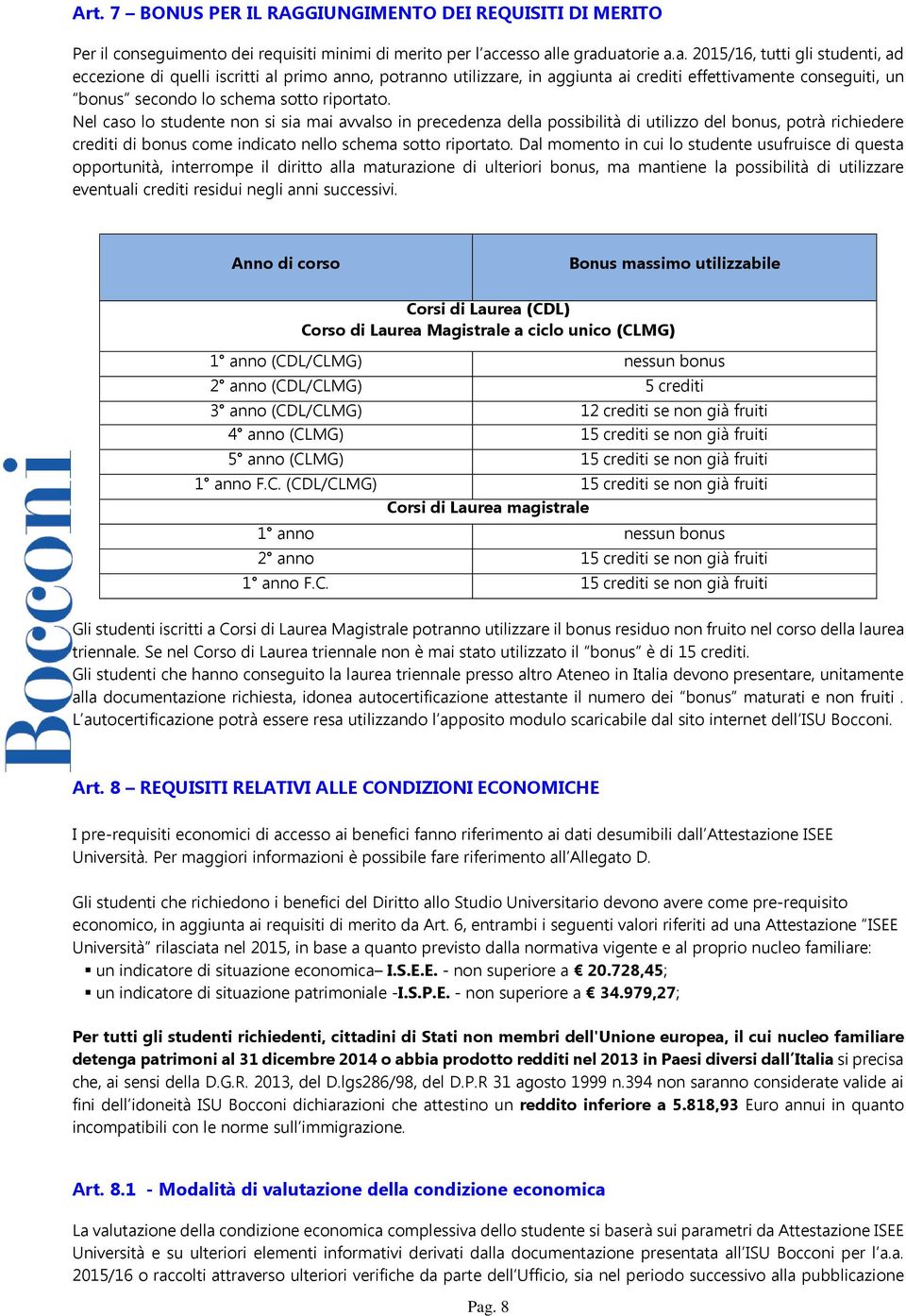 Nel caso lo studente non si sia mai avvalso in precedenza della possibilità di utilizzo del bonus, potrà richiedere crediti di bonus come indicato nello schema sotto riportato.