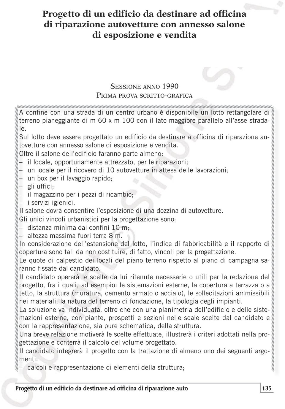 Sul lotto deve essere progettato un edificio da destinare a officina di riparazione autovetture con annesso salone di esposizione e vendita.