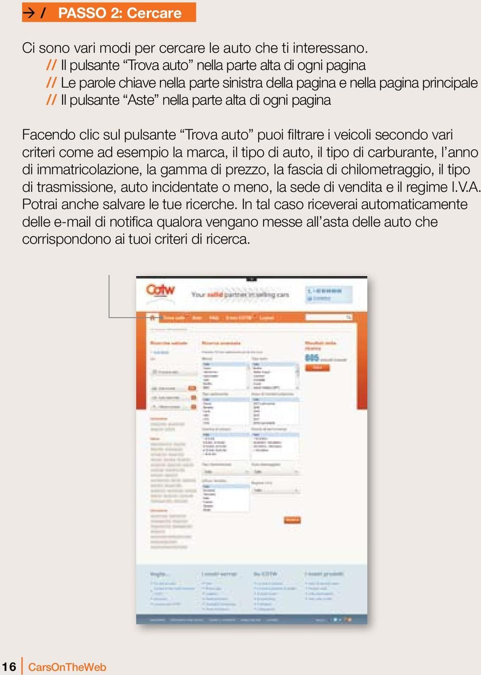 Facendo clic sul pulsante Trova auto puoi filtrare i veicoli secondo vari criteri come ad esempio la marca, il tipo di auto, il tipo di carburante, l anno di immatricolazione, la gamma di prezzo,