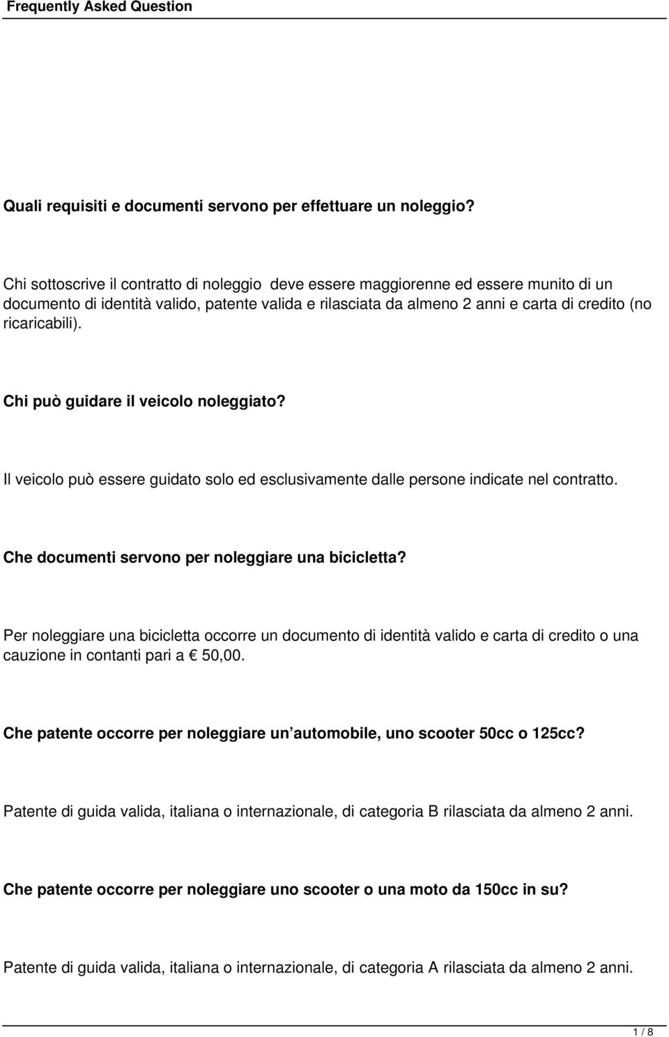 Chi può guidare il veicolo noleggiato? Il veicolo può essere guidato solo ed esclusivamente dalle persone indicate nel contratto. Che documenti servono per noleggiare una bicicletta?