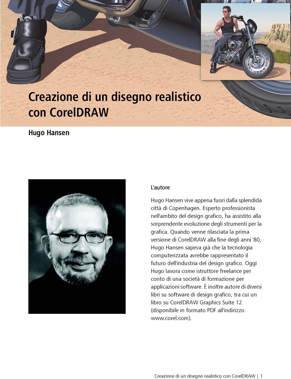 Quando venne rilasciata la prima versione di CorelDRAW alla fine degli anni '80, Hugo Hansen sapeva già che la tecnologia computerizzata avrebbe rappresentato il futuro dell'industria del design