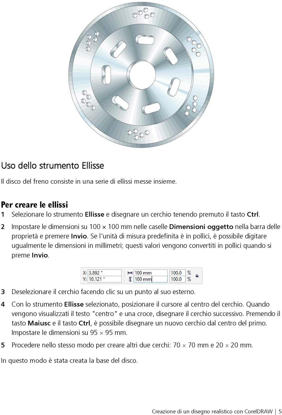 2 Impostare le dimensioni su 100 100 mm nelle caselle Dimensioni oggetto nella barra delle proprietà e premere Invio.