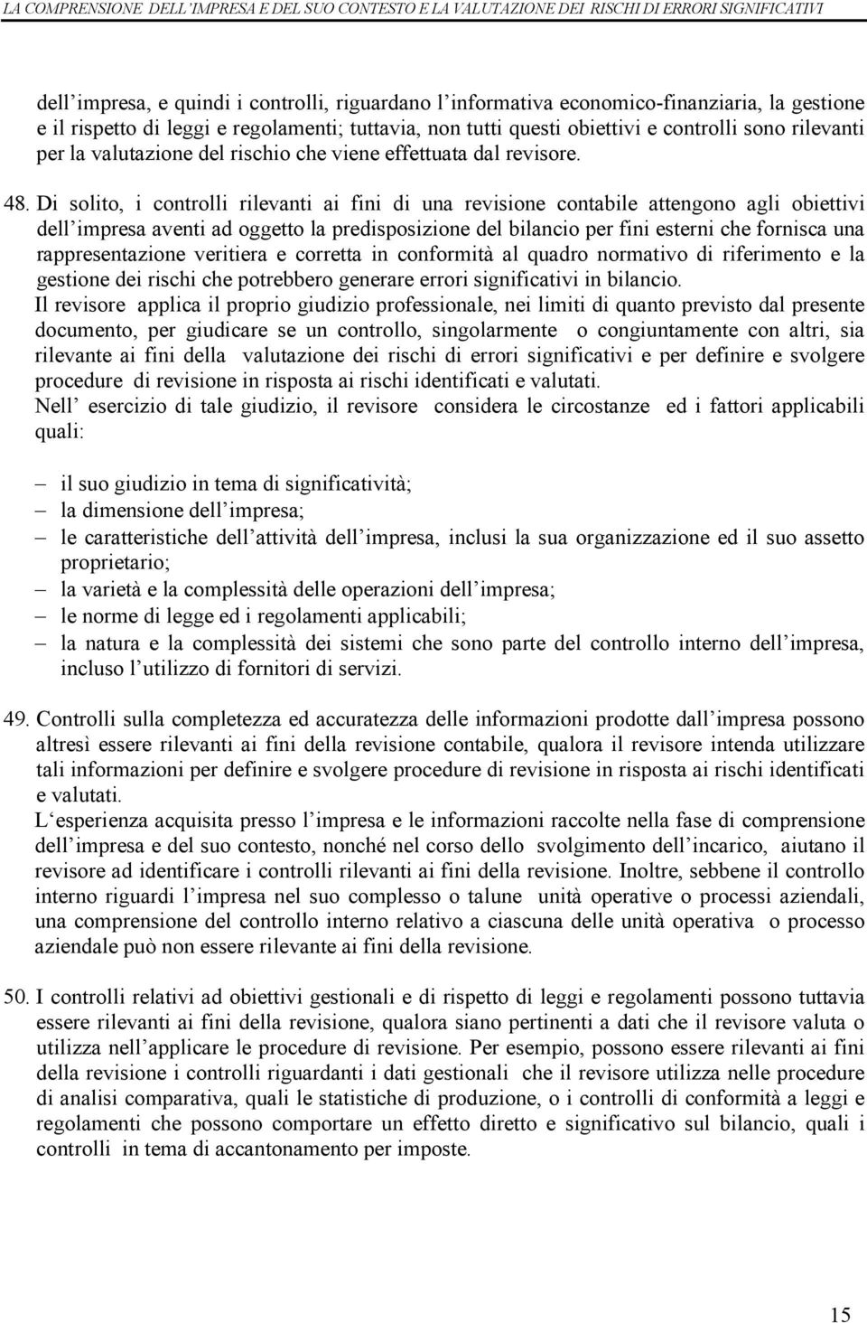 Di solito, i controlli rilevanti ai fini di una revisione contabile attengono agli obiettivi dell impresa aventi ad oggetto la predisposizione del bilancio per fini esterni che fornisca una