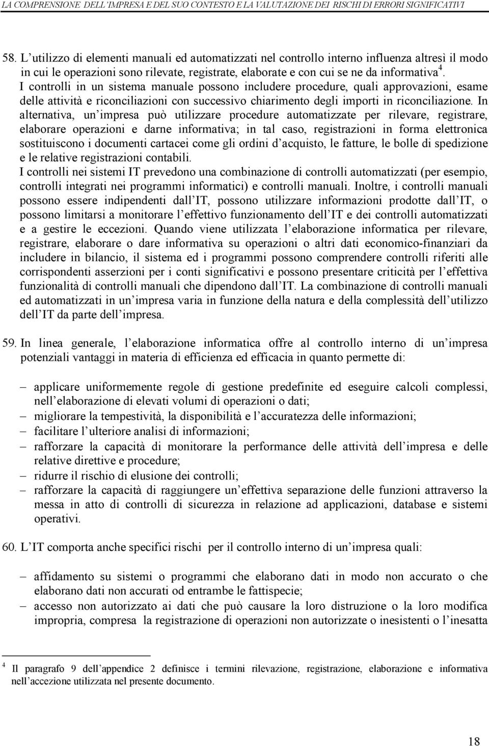 In alternativa, un impresa può utilizzare procedure automatizzate per rilevare, registrare, elaborare operazioni e darne informativa; in tal caso, registrazioni in forma elettronica sostituiscono i