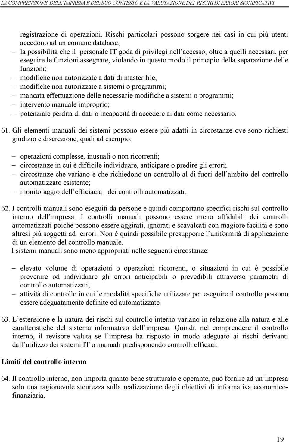 le funzioni assegnate, violando in questo modo il principio della separazione delle funzioni; modifiche non autorizzate a dati di master file; modifiche non autorizzate a sistemi o programmi; mancata