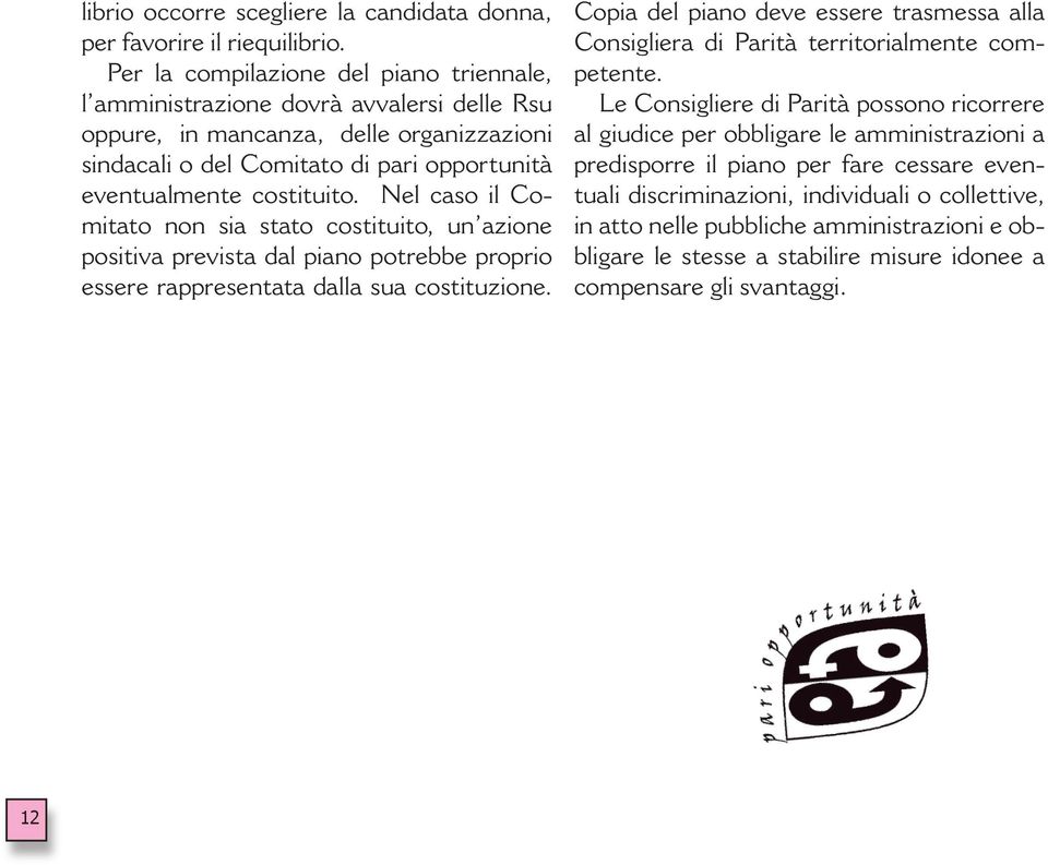 Nel caso il Comitato non sia stato costituito, un azione positiva prevista dal piano potrebbe proprio essere rappresentata dalla sua costituzione.