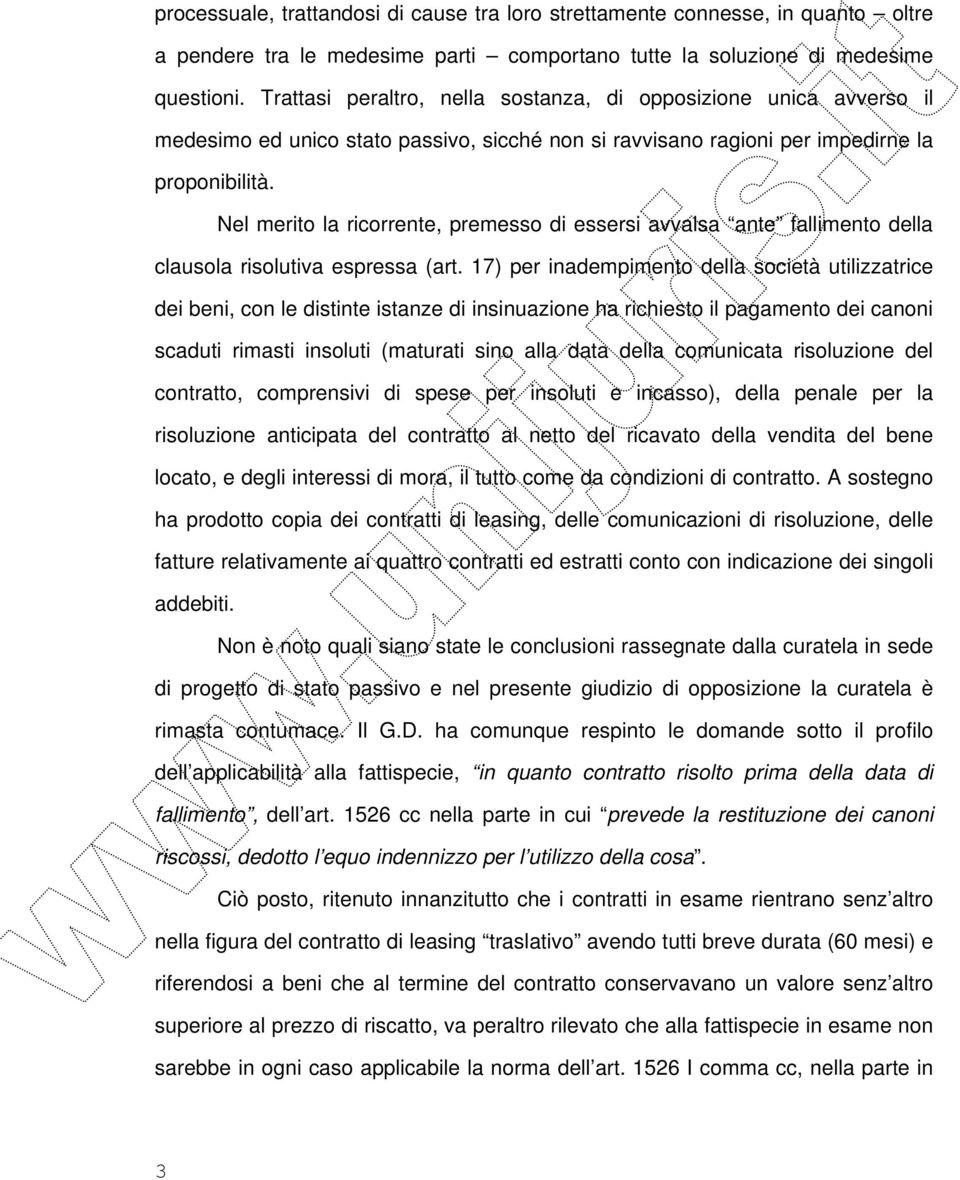 Nel merito la ricorrente, premesso di essersi avvalsa ante fallimento della clausola risolutiva espressa (art.