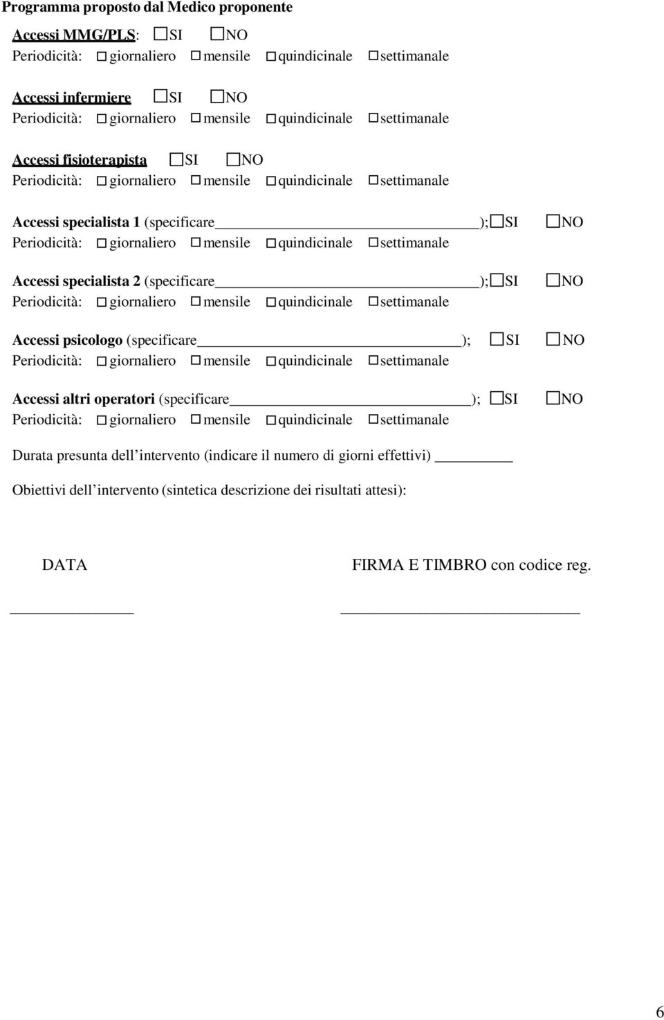 ); SI NO Accessi altri operatori (specificare ); SI NO Durata presunta dell intervento (indicare il numero di giorni