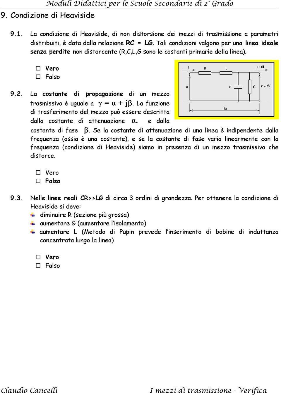 . La costante di propagazione di un mezzo trasmissivo è uguale a γ = α + jβ. La funzione di trasferimento del mezzo può essere descritta dalla costante di attenuazione α, e dalla costante di fase β.