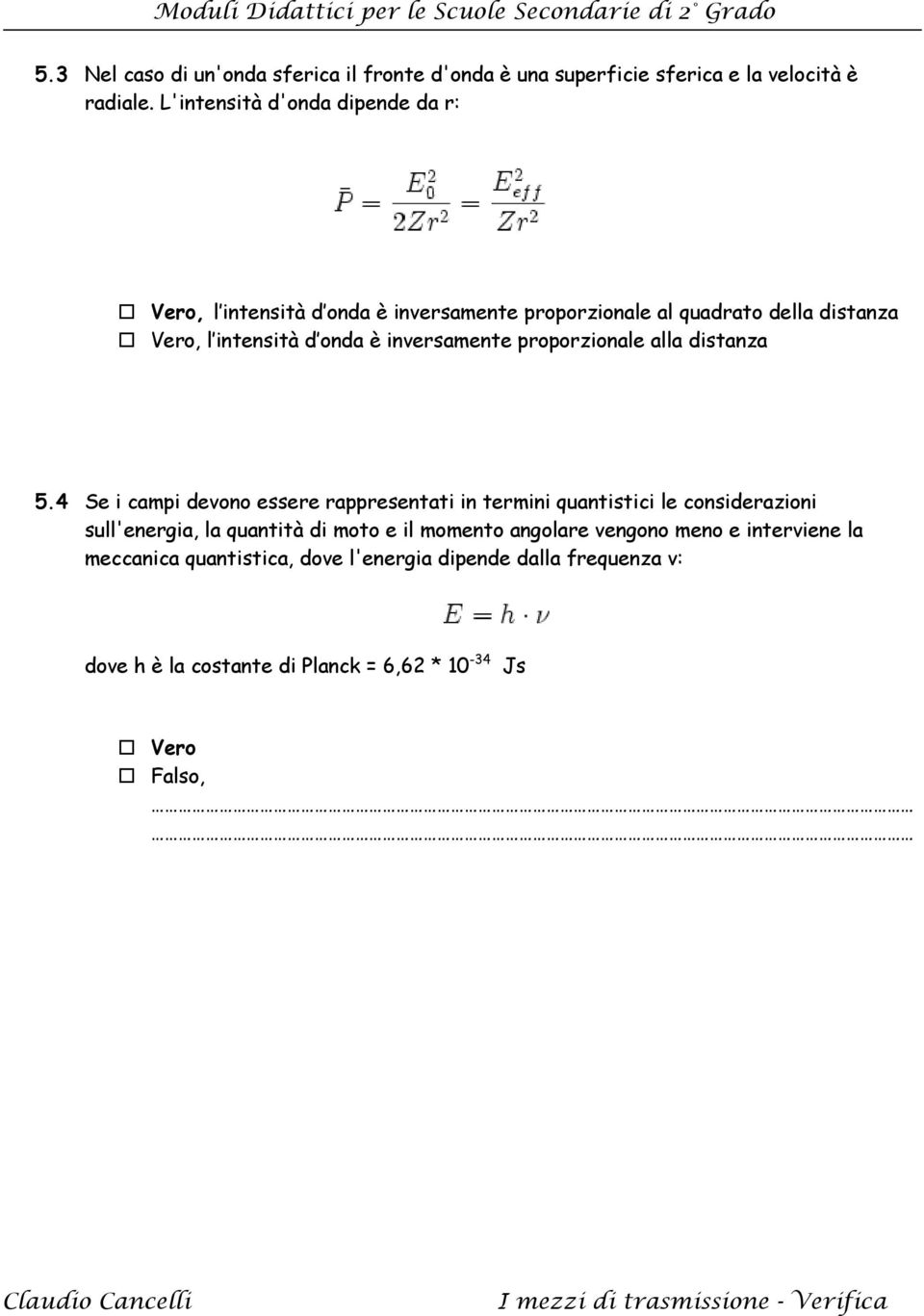 inversamente proporzionale alla distanza 5.