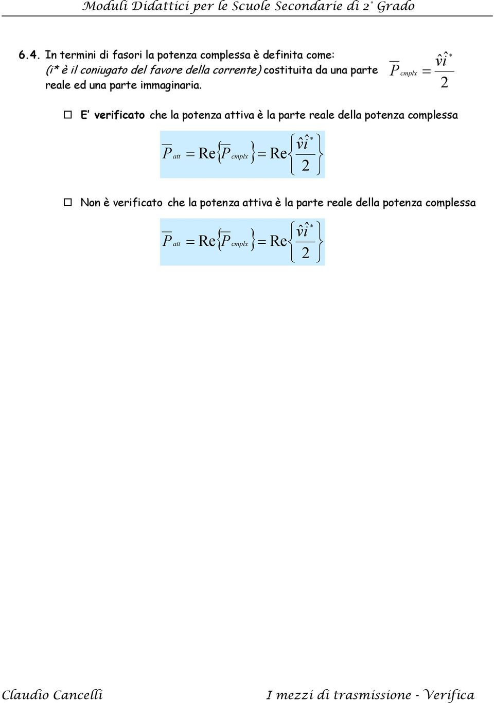 P cmplx = vi ˆ ˆ * E verificato che la potenza attiva è la parte reale della potenza complessa P att =