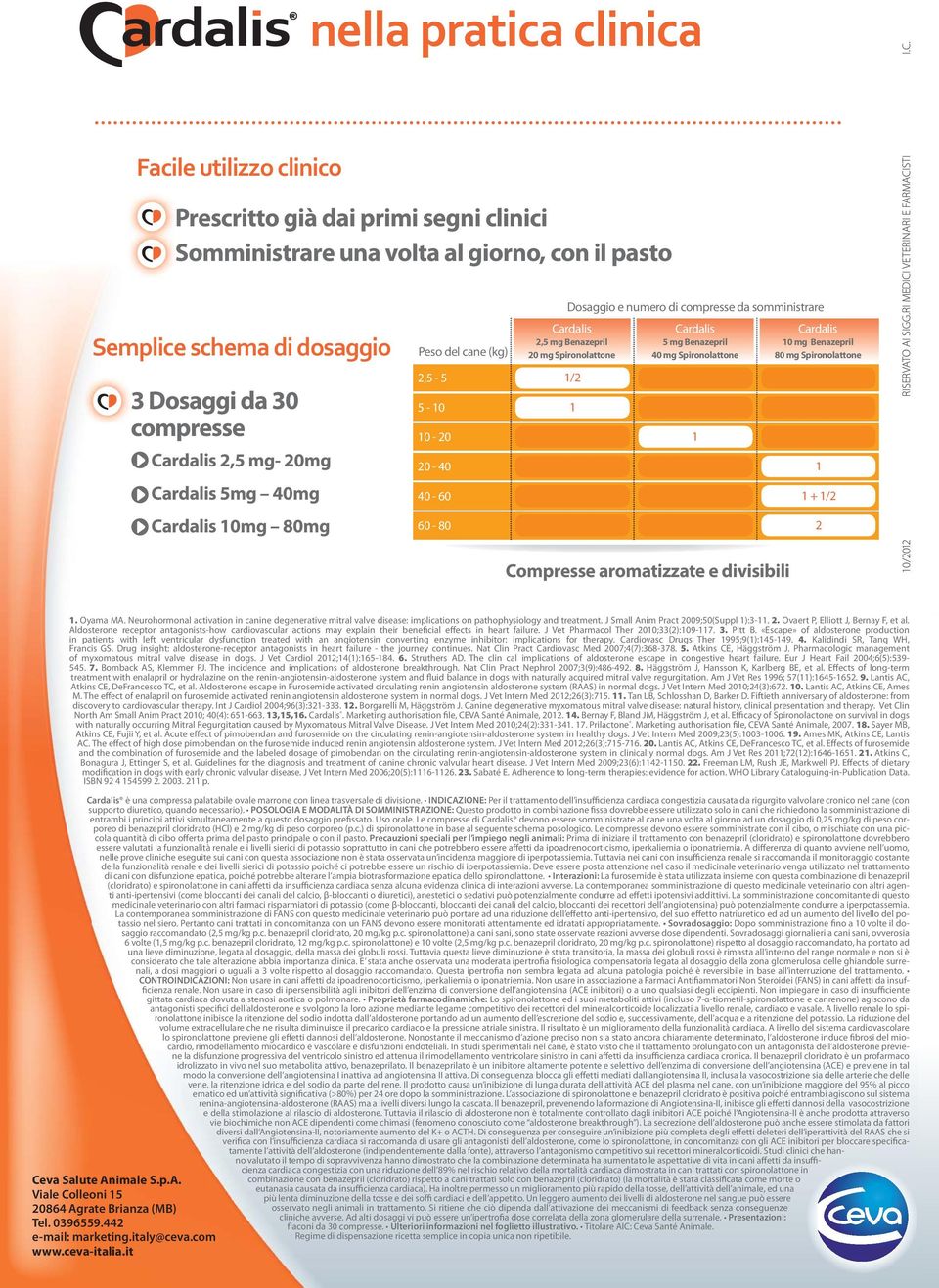 1 Cardalis 5 mg Benazepril 40 mg Spironolattone Compresse aromatizzate e divisibili 1 Cardalis 10 mg Benazepril 80 mg Spironolattone 1 1 + 1/2 2 10/2012 RISERVATO AI SIGG.