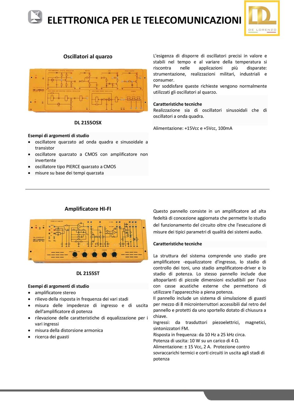 strumentazione, realizzazioni militari, industriali e consumer. Per soddisfare queste richieste vengono normalmente utilizzati gli oscillatori al quarzo.