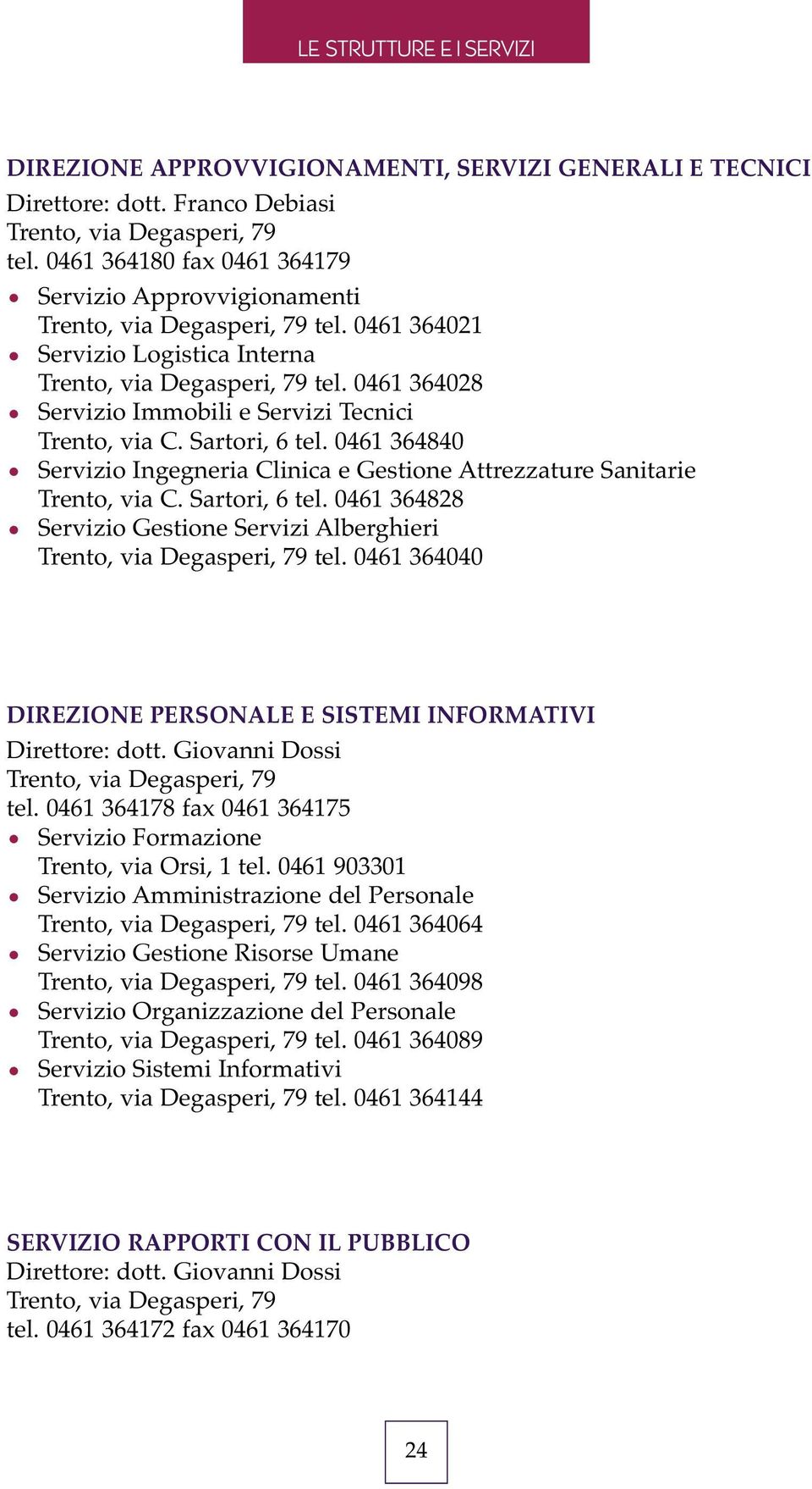 0461 364028 Servizio Immobili e Servizi Tecnici Trento, via C. Sartori, 6 tel. 0461 364840 Servizio Ingegneria Clinica e Gestione Attrezzature Sanitarie Trento, via C. Sartori, 6 tel. 0461 364828 Servizio Gestione Servizi Alberghieri Trento, via Degasperi, 79 tel.