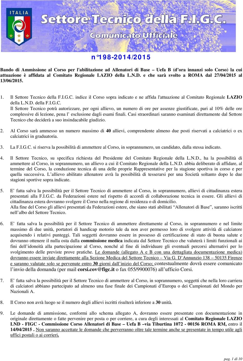 indice il Corso sopra indicato e ne affida l'attuazione al Comitato Regionale LAZIO della L.N.D. della F.I.G.C. Il Settore Tecnico potrà autorizzare, per ogni allievo, un numero di ore per assenze giustificate, pari al 10% delle ore complessive di lezione, pena l esclusione dagli esami finali.