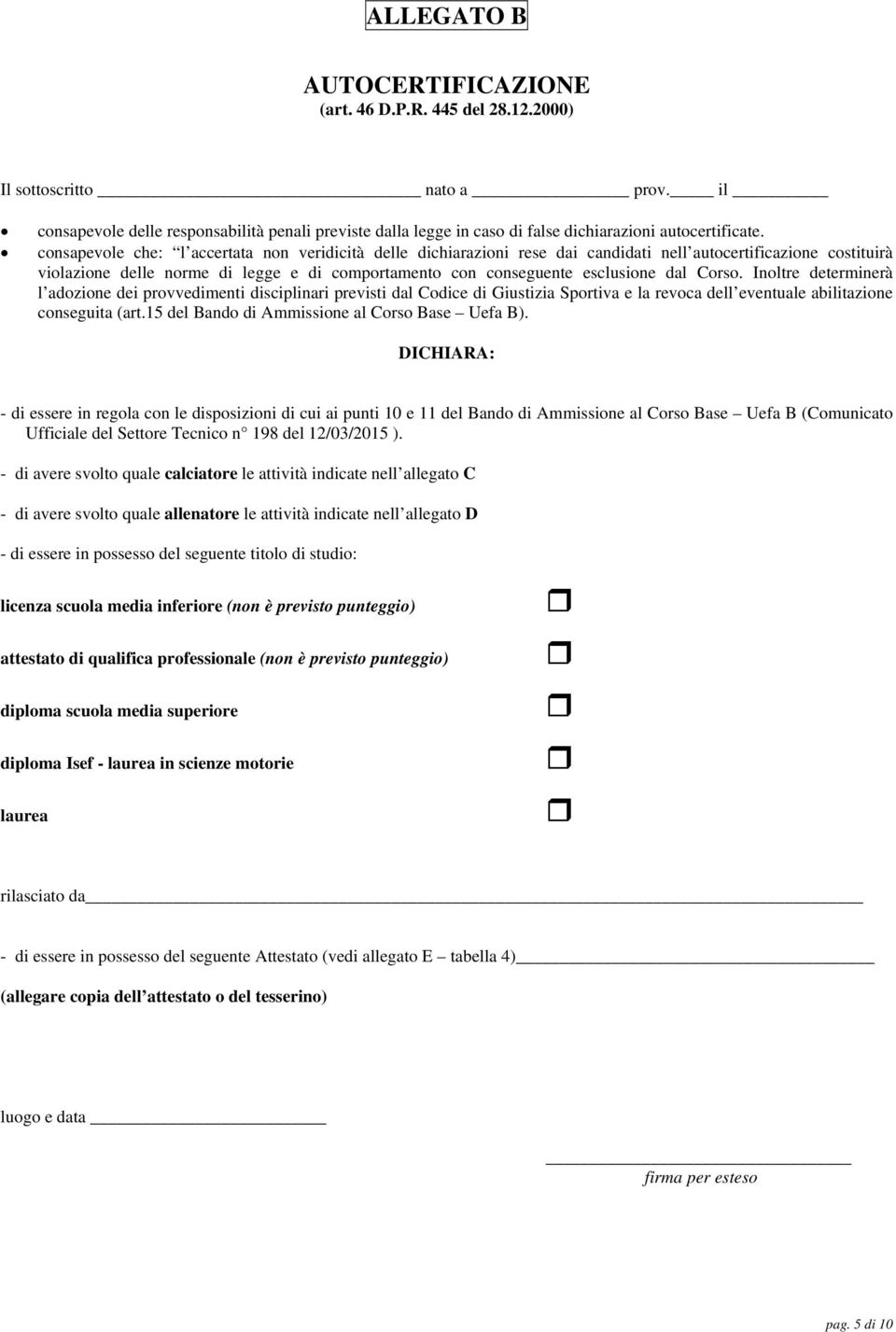 consapevole che: l accertata non veridicità delle dichiarazioni rese dai candidati nell autocertificazione costituirà violazione delle norme di legge e di comportamento con conseguente esclusione dal