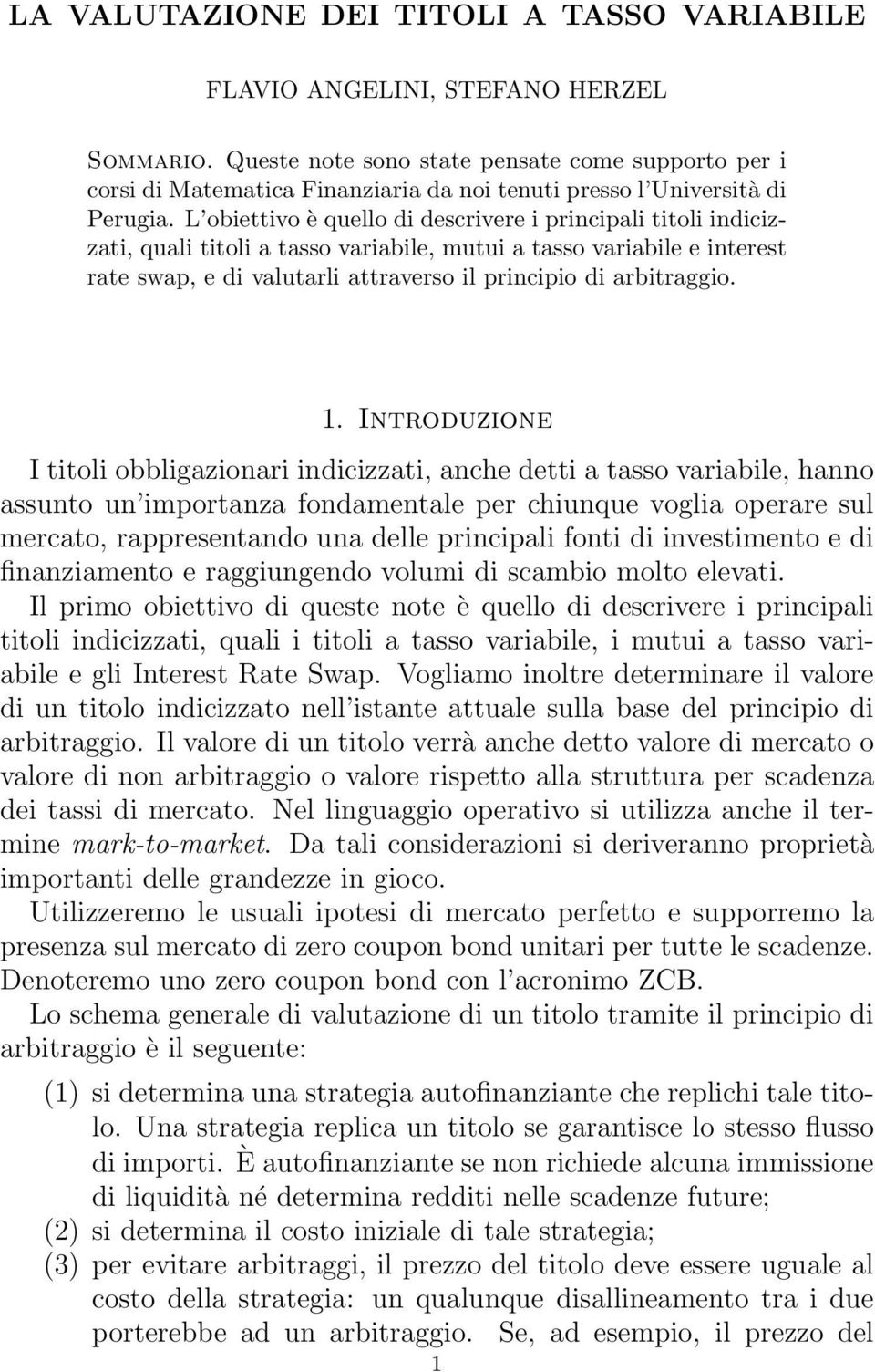 principio di arbitraggio 1 Introduzione I titoli obbligazionari indicizzati, anche detti a tasso variabile, hanno assunto un importanza fondamentale per chiunque voglia operare sul mercato,