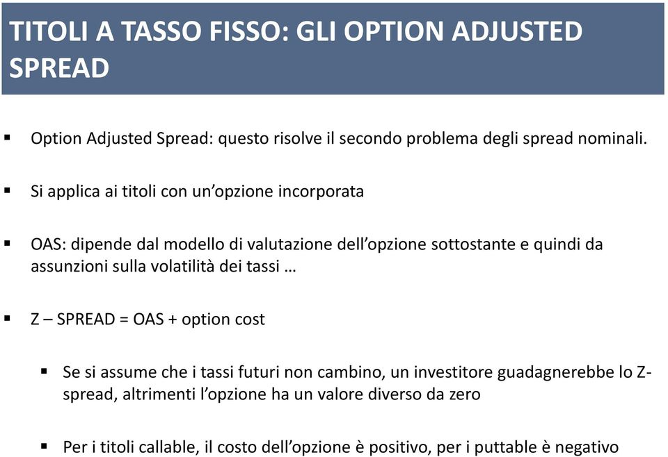 sulla volatilità dei tassi Z SPREAD = OAS + option cost Se si assume che i tassi futuri non cambino, un investitore guadagnerebbe lo Z-