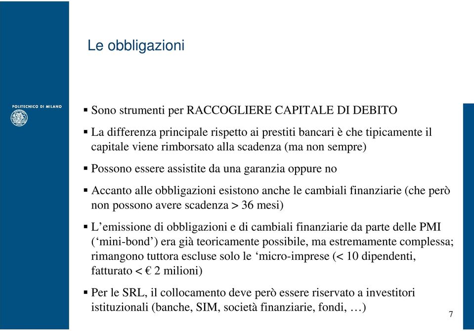 L emissione di obbligazioni e di cambiali finanziarie da parte delle PMI ( mini-bond ) era già teoricamente possibile, ma estremamente complessa; rimangono tuttora escluse solo le