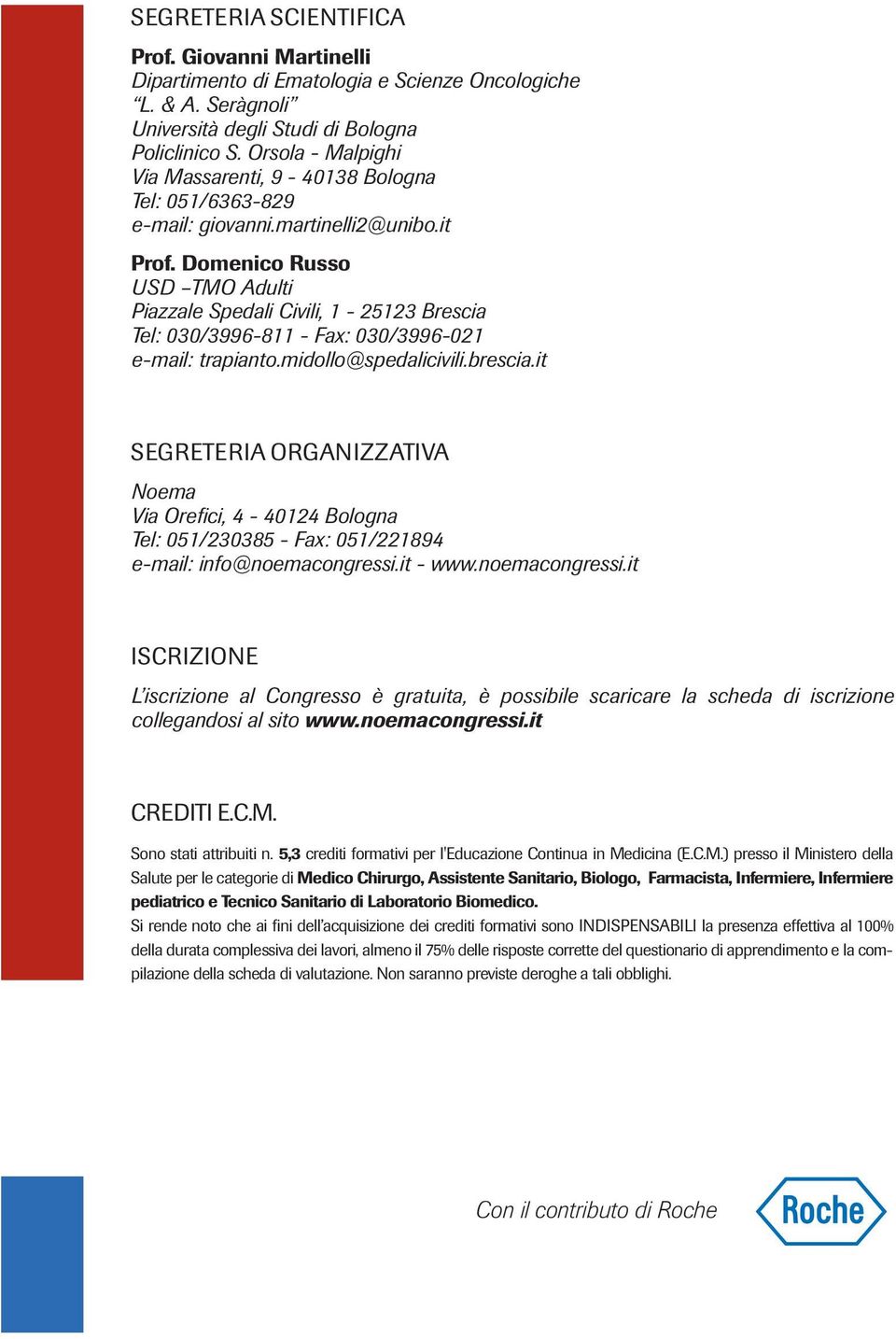 Domenico Russo USD TMO Adulti Piazzale Spedali Civili, 1-25123 Brescia Tel: 030/3996-811 - Fax: 030/3996-021 e-mail: trapianto.midollo@spedalicivili.brescia.