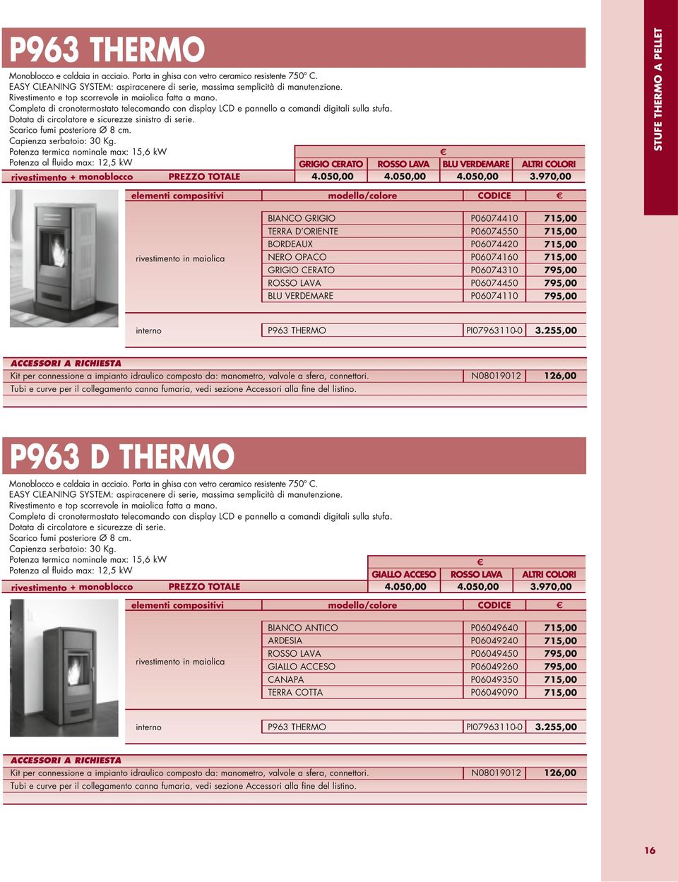 Dotata di circolatore e sicurezze sinistro di serie. Scarico fumi posteriore Ø 8 cm. Capienza serbatoio: 30 Kg.