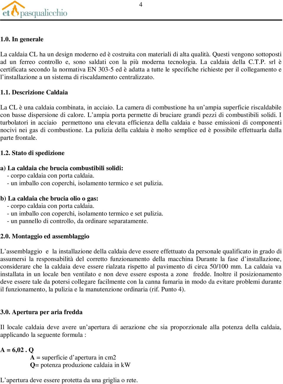 1.1. Descrizione Caldaia La CL è una caldaia combinata, in acciaio. La camera di combustione ha un ampia superficie riscaldabile con basse dispersione di calore.