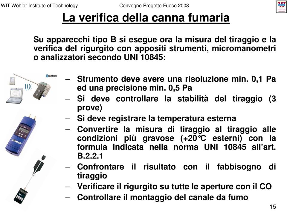 0,5 Pa Si deve controllare la stabilità del tiraggio (3 prove) Si deve registrare la temperatura esterna Convertire la misura di tiraggio al tiraggio alle condizioni