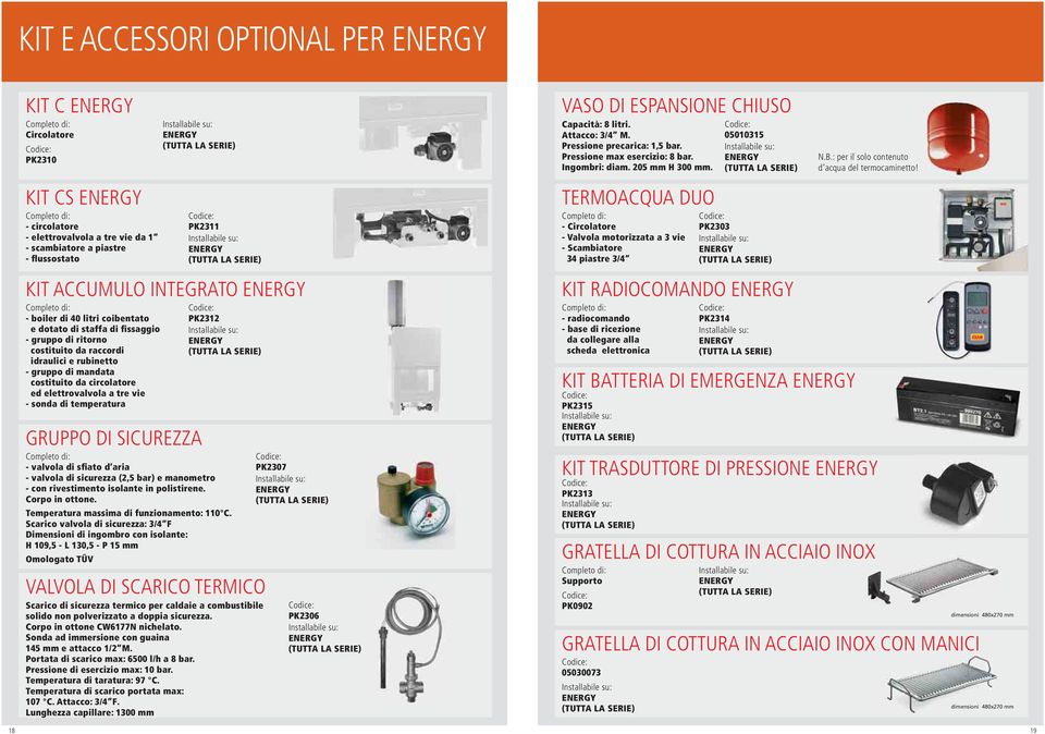 KIT CS ENERGY Completo di: - circolatore - elettrovalvola a tre vie da 1 - scambiatore a piastre - flussostato PK2311 ENERGY (TUTTA LA SERIE) TERMOACQUA DUO Completo di: - Circolatore - Valvola