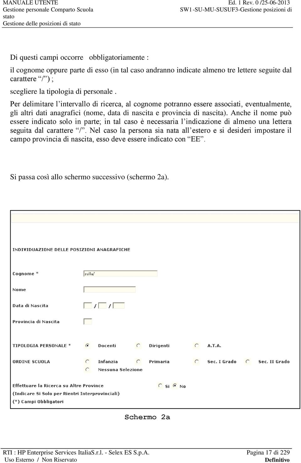 Anche il nome può essere indicato solo in parte; in tal caso è necessaria l indicazione di almeno una lettera seguita dal carattere /.