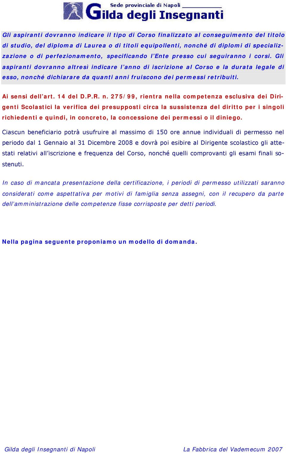 Gli aspiranti dovranno altresì indicare l anno di iscrizione al Corso e la durata legale di esso, nonché dichiarare da quanti anni fruiscono dei permessi retribuiti. Ai sensi dell art. 14 del D.P.R.