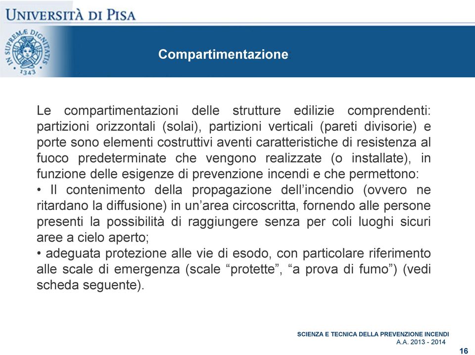 Il contenimento della propagazione dell incendio (ovvero ne ritardano la diffusione) in un area circoscritta, fornendo alle persone presenti la possibilità di raggiungere senza per