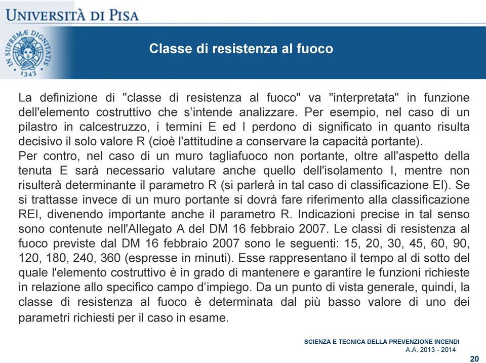 Per contro, nel caso di un muro tagliafuoco non portante, oltre all'aspetto della tenuta E sarà necessario valutare anche quello dell'isolamento I, mentre non risulterà determinante il parametro R