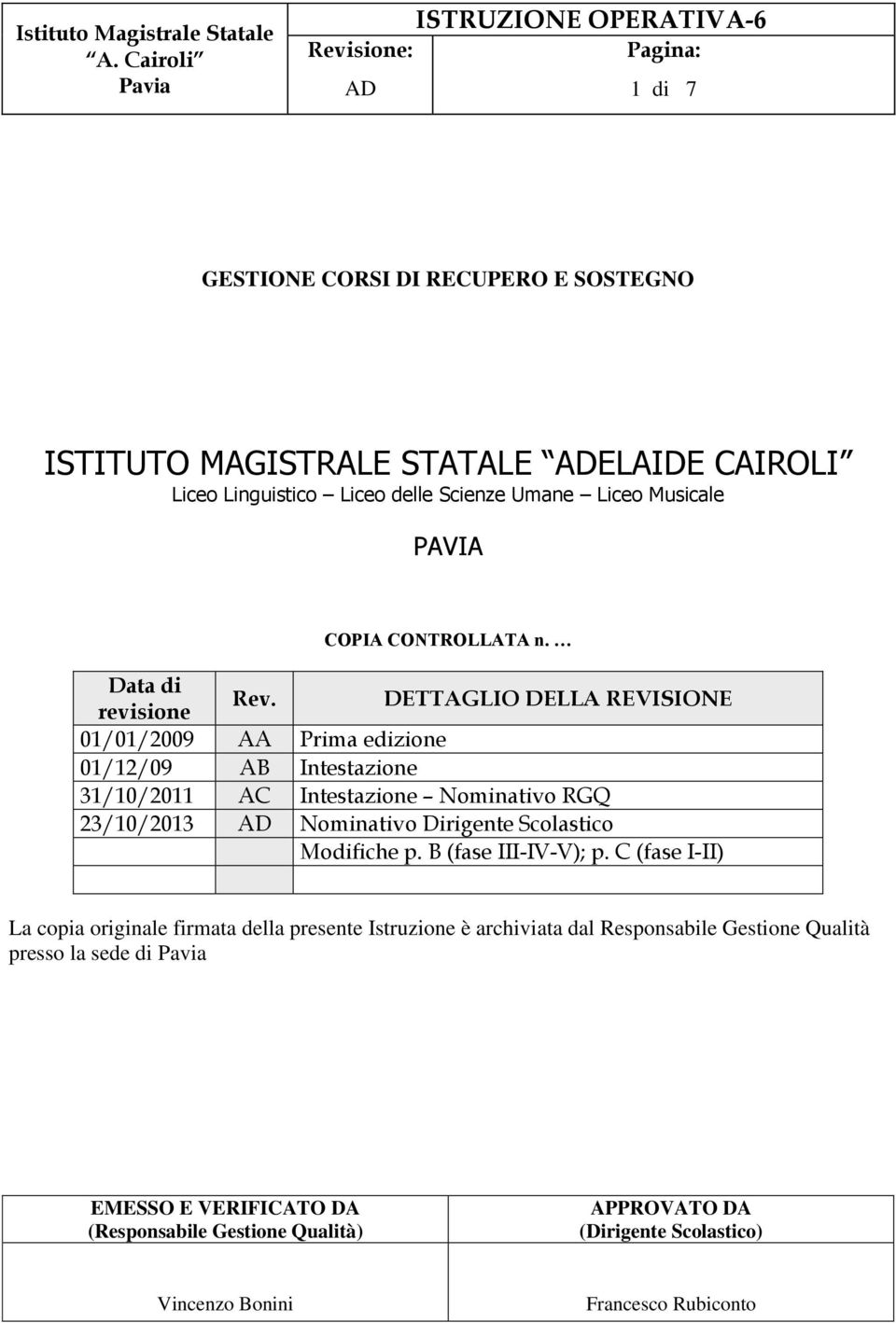 DETTAGLIO DELLA REVISIONE 01/01/2009 AA Prima edizione 01/12/09 AB Intestazione 31/10/2011 AC Intestazione Nominativo RGQ 23/10/2013 Nominativo Dirigente