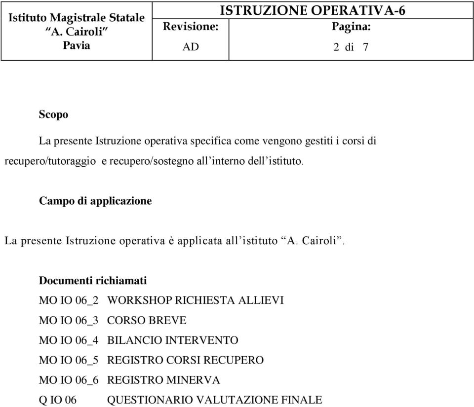 Campo di applicazione La presente Istruzione operativa è applicata all istituto.