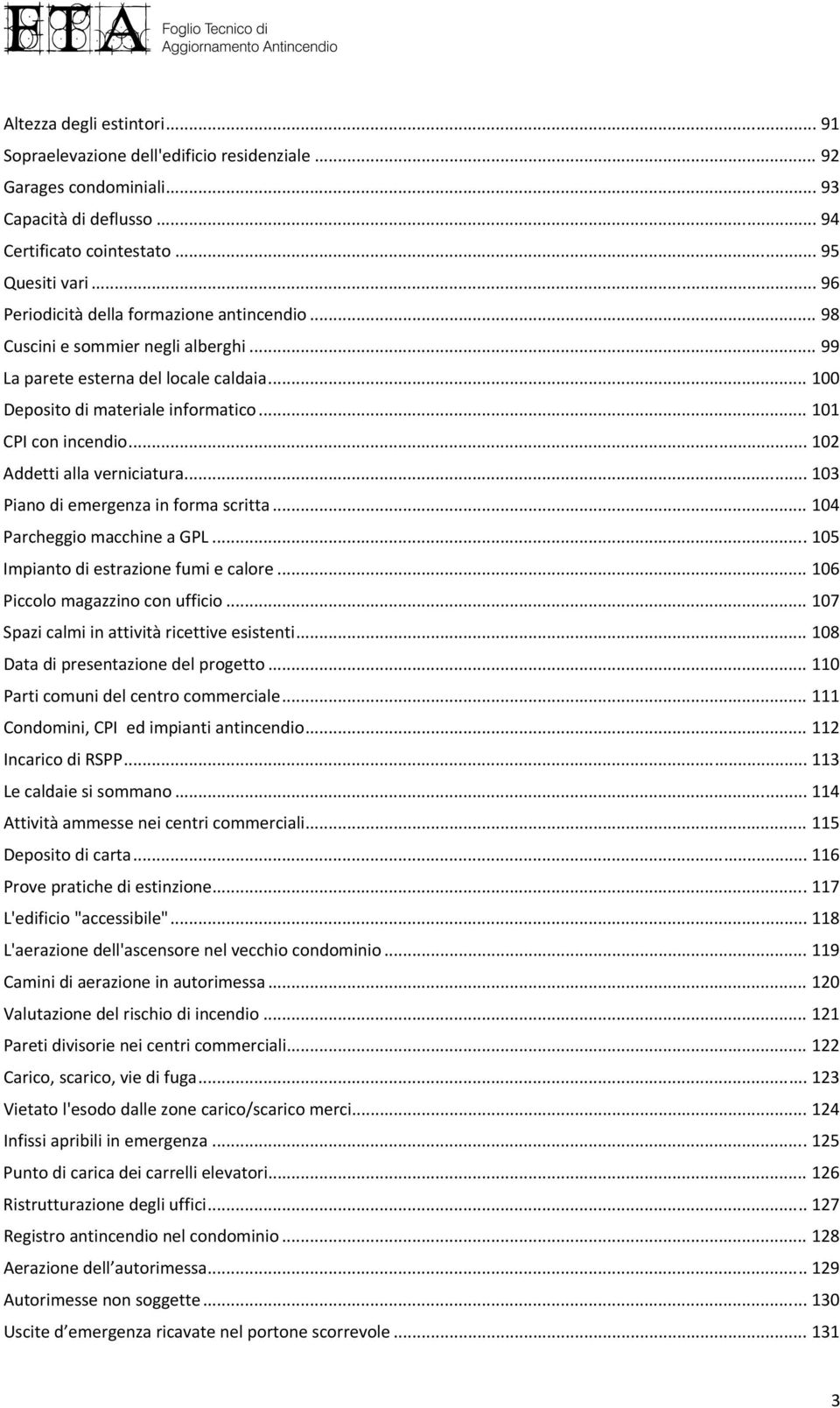 .. 102 Addetti alla verniciatura... 103 Piano di emergenza in forma scritta... 104 Parcheggio macchine a GPL... 105 Impianto di estrazione fumi e calore... 106 Piccolo magazzino con ufficio.