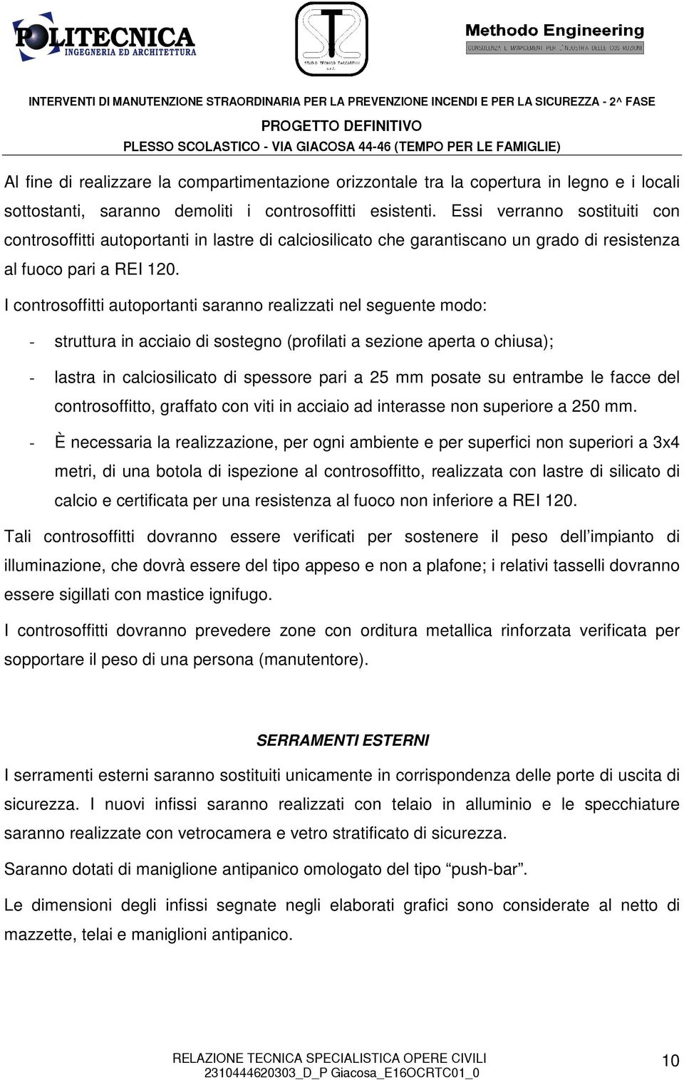 I controsoffitti autoportanti saranno realizzati nel seguente modo: - struttura in acciaio di sostegno (profilati a sezione aperta o chiusa); - lastra in calciosilicato di spessore pari a 25 mm