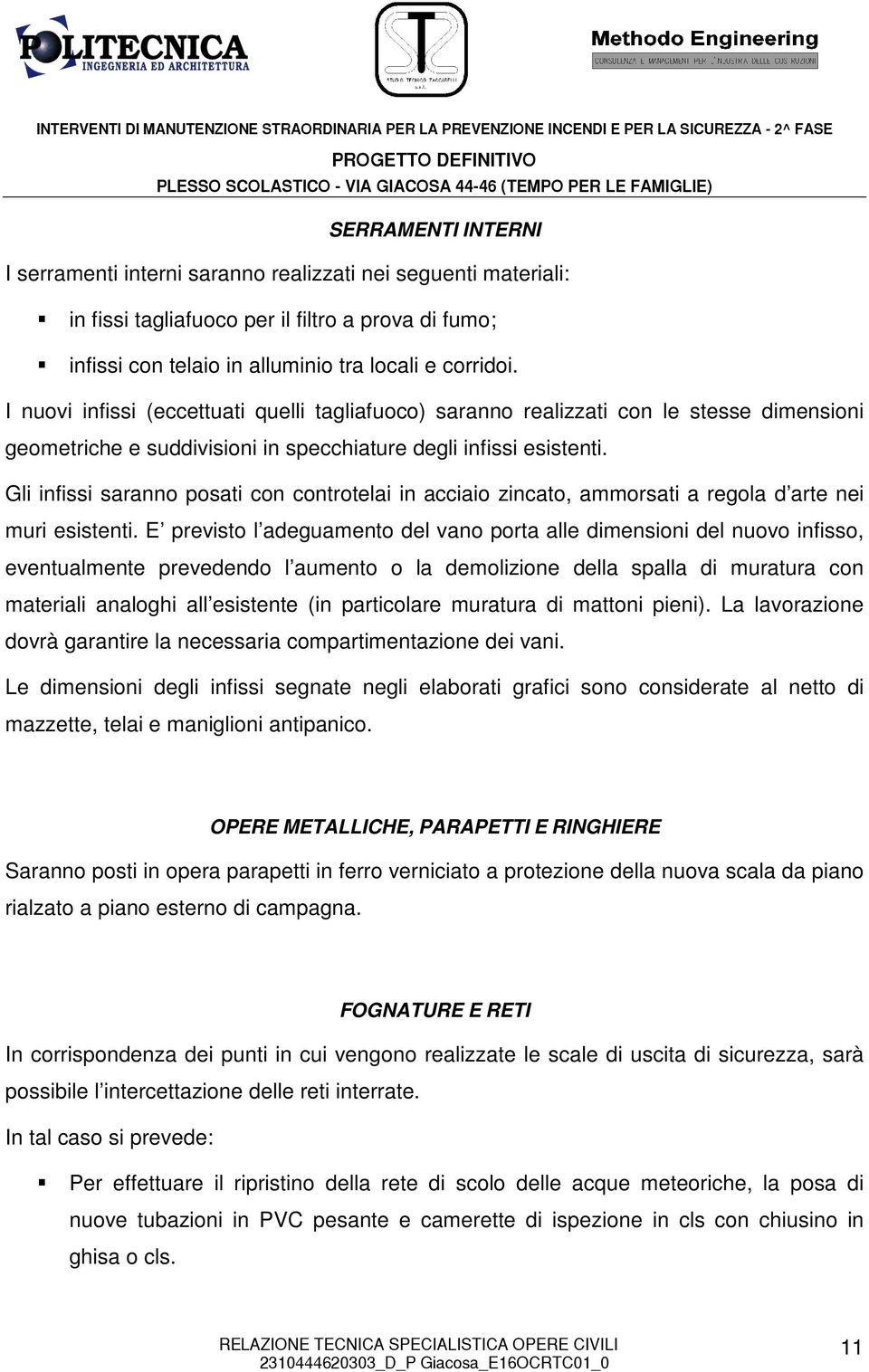 Gli infissi saranno posati con controtelai in acciaio zincato, ammorsati a regola d arte nei muri esistenti.