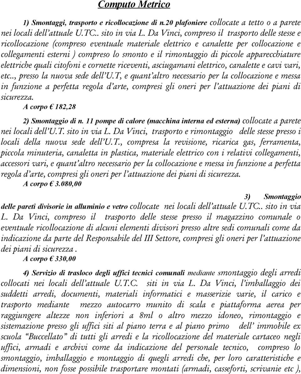 piccole apparecchiature elettriche quali citofoni e cornette riceventi, asciugamani elettrico, canalette e cavi vari, etc.., presso la nuova sede dell U.