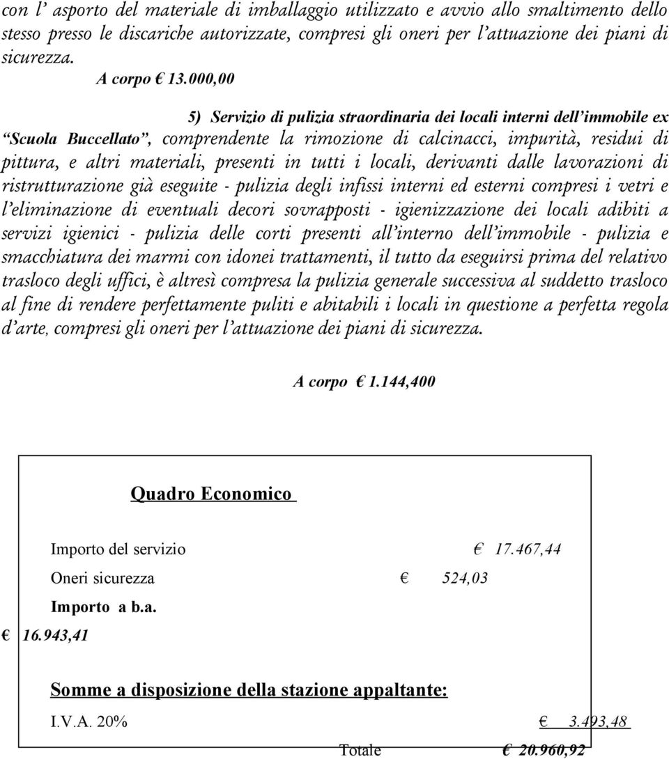 in tutti i locali, derivanti dalle lavorazioni di ristrutturazione già eseguite - pulizia degli infissi interni ed esterni compresi i vetri e l eliminazione di eventuali decori sovrapposti -