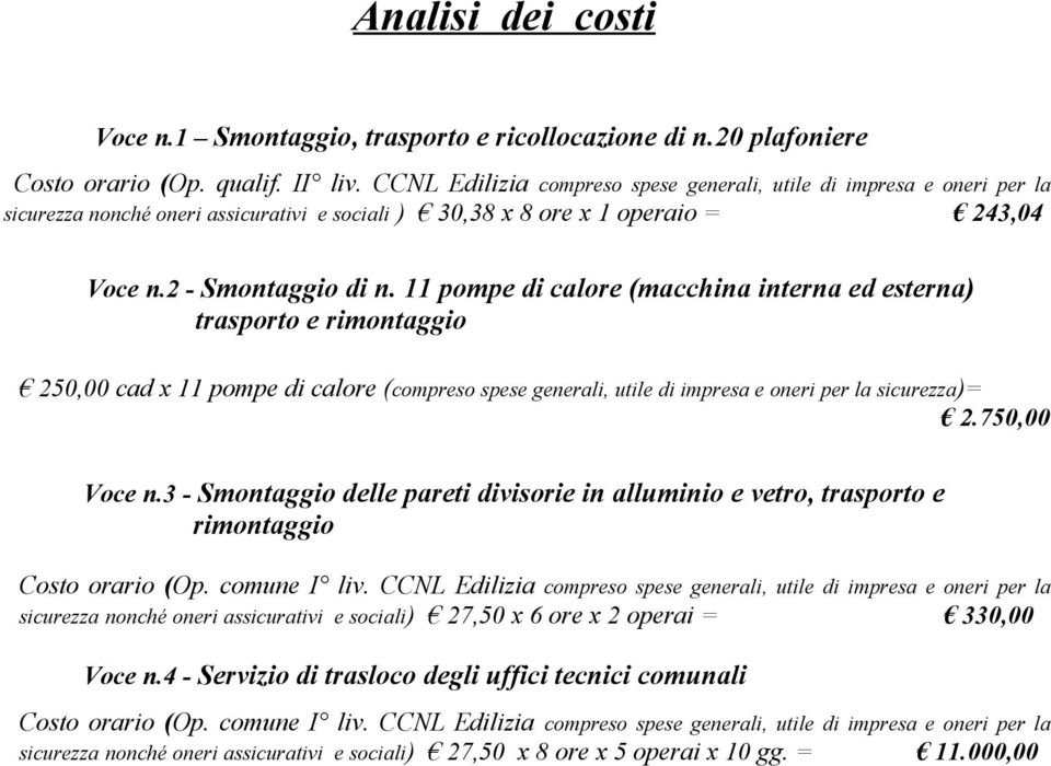 11 pompe di calore (macchina interna ed esterna) trasporto e rimontaggio 250,00 cad x 11 pompe di calore (compreso spese generali, utile di impresa e oneri per la sicurezza)= 2.750,00 Voce n.