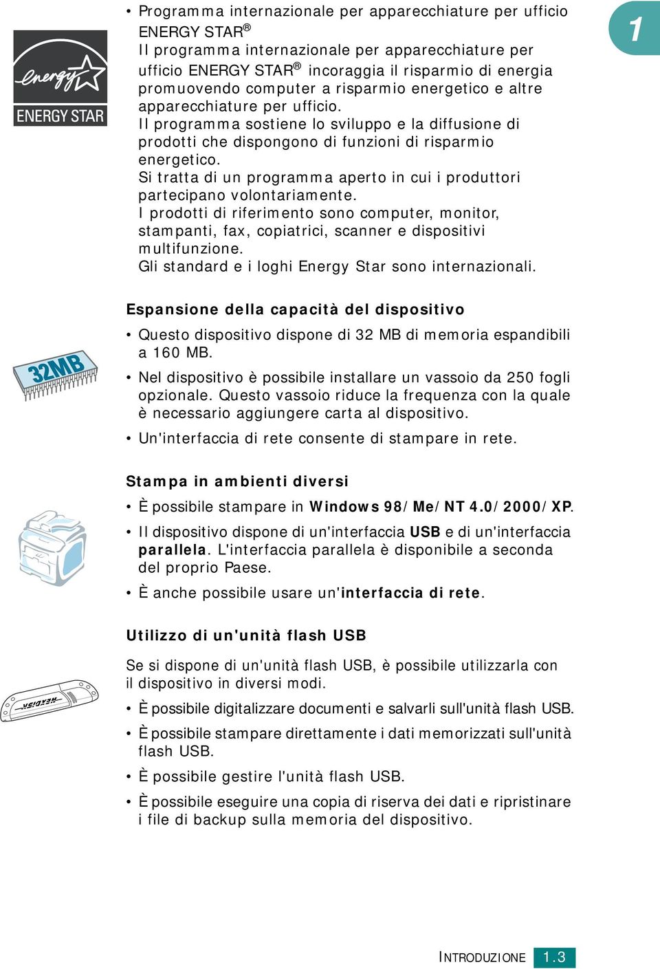 Si tratta di un programma aperto in cui i produttori partecipano volontariamente. I prodotti di riferimento sono computer, monitor, stampanti, fax, copiatrici, scanner e dispositivi multifunzione.